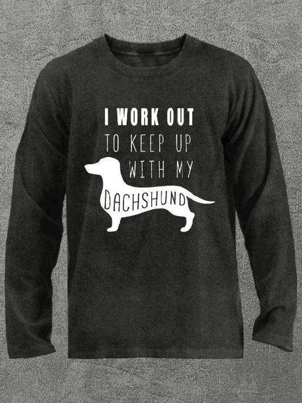 I workout to keep up with my dachshund Washed Gym Long Sleeve Shirt