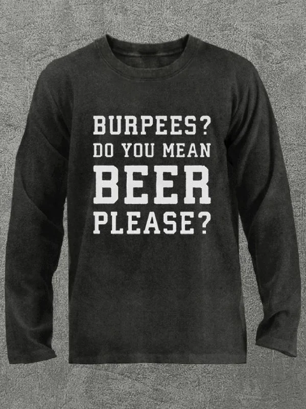 burpees do you mean beer please  Washed Gym Long Sleeve Shirt