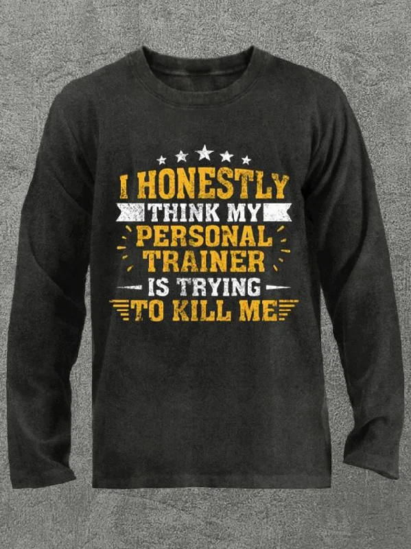 my trainer is trying to kill me Washed Gym Long Sleeve Shirt